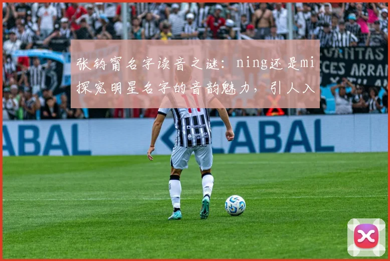 张钧甯名字读音之谜：ning还是mi探究明星名字的音韵魅力，引人入胜。