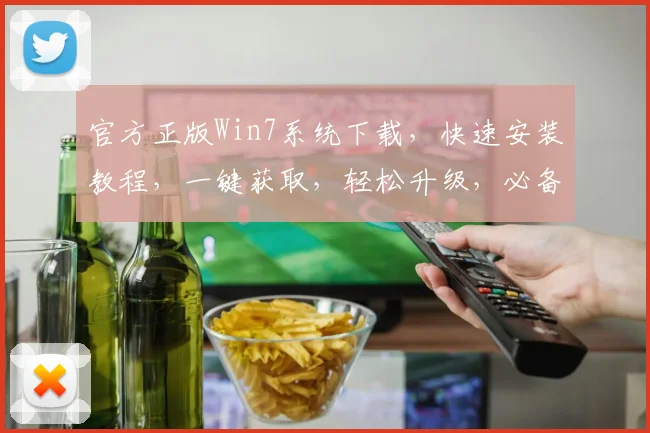 官方正版Win7系统下载，快速安装教程，一键获取，轻松升级，必备工具，三步搞定